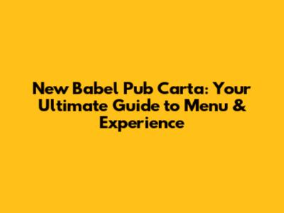 New Babel Pub Carta: Your Ultimate Guide to Menu & Experience