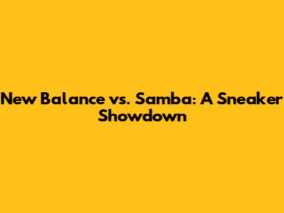 New Balance vs. Samba: A Sneaker Showdown
