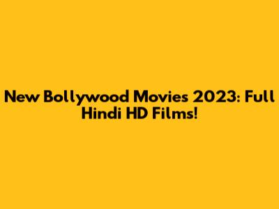 New Bollywood Movies 2023: Full Hindi HD Films!