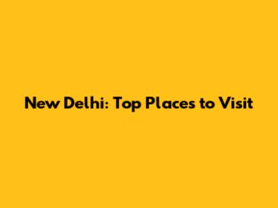 New Delhi: Top Places to Visit
