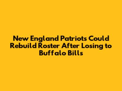 New England Patriots Could Rebuild Roster After Losing to Buffalo Bills