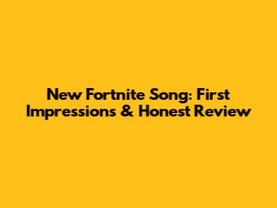 New Fortnite Song: First Impressions & Honest Review