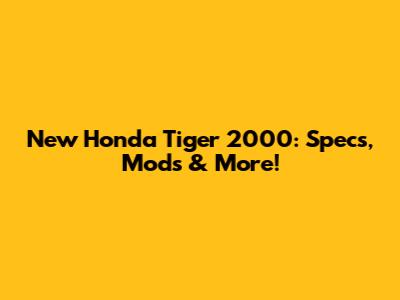 New Honda Tiger 2000: Specs, Mods & More!