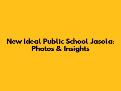 New Ideal Public School Jasola: Photos & Insights