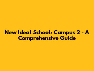 New Ideal School: Campus 2 - A Comprehensive Guide