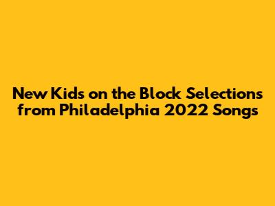 New Kids on the Block Selections from Philadelphia 2022 Songs