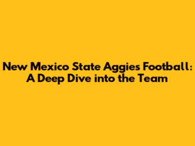 New Mexico State Aggies Football: A Deep Dive into the Team