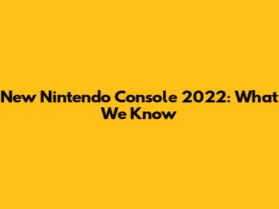 New Nintendo Console 2022: What We Know