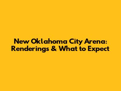 New Oklahoma City Arena: Renderings & What to Expect