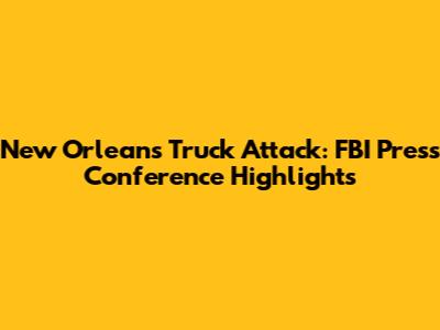 New Orleans Truck Attack: FBI Press Conference Highlights