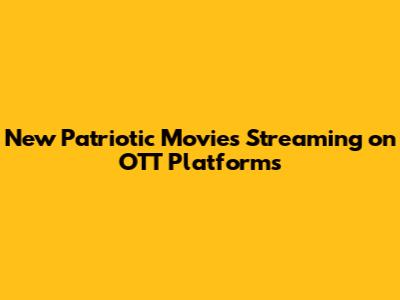 New Patriotic Movies Streaming on OTT Platforms