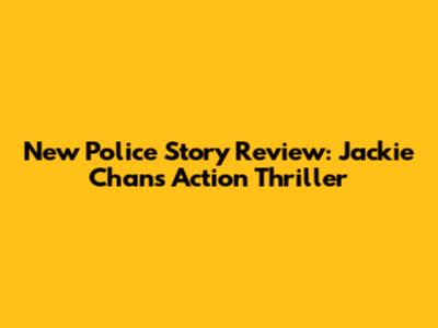 New Police Story Review: Jackie Chan's Action Thriller