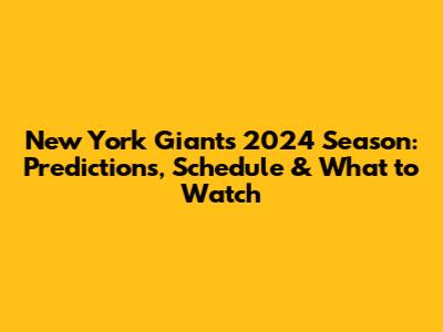 New York Giants' 2024 Season: Predictions, Schedule & What to Watch