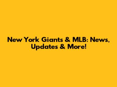 New York Giants & MLB: News, Updates & More!