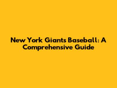 New York Giants Baseball: A Comprehensive Guide