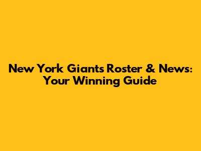 New York Giants Roster & News: Your Winning Guide