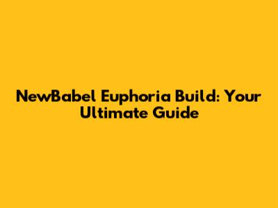 NewBabel Euphoria Build: Your Ultimate Guide