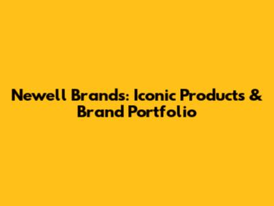 Newell Brands: Iconic Products & Brand Portfolio