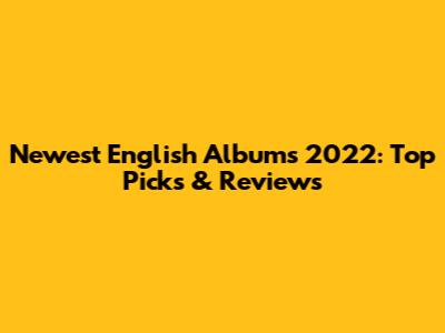 Newest English Albums 2022: Top Picks & Reviews
