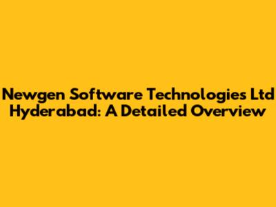 Newgen Software Technologies Ltd Hyderabad: A Detailed Overview