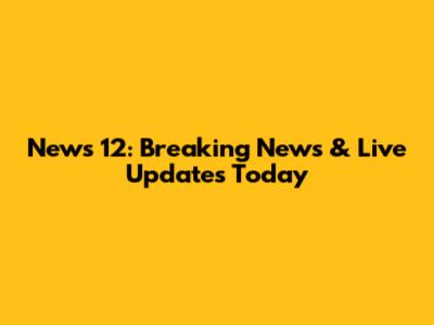 News 12: Breaking News & Live Updates Today