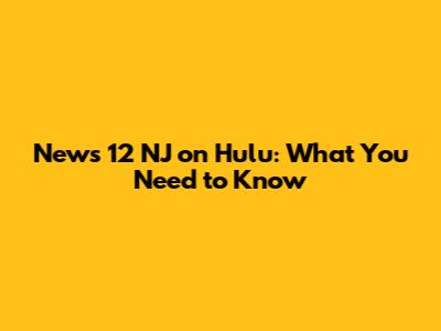 News 12 NJ on Hulu: What You Need to Know