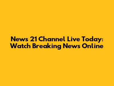 News 21 Channel Live Today: Watch Breaking News Online
