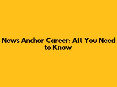News Anchor Career: All You Need to Know