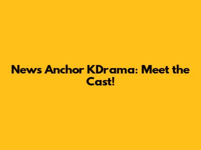 News Anchor KDrama: Meet the Cast!