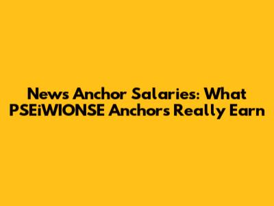 News Anchor Salaries: What PSEiWIONSE Anchors Really Earn