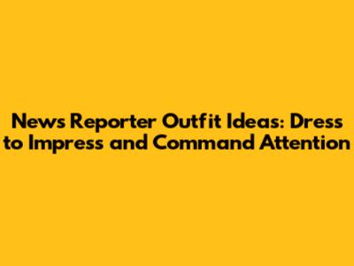 News Reporter Outfit Ideas: Dress to Impress and Command Attention