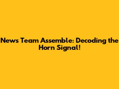 News Team Assemble: Decoding the Horn Signal!