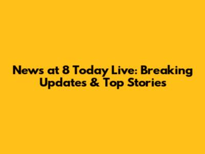 News at 8 Today Live: Breaking Updates & Top Stories