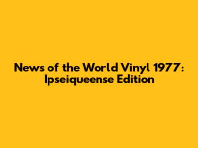 News of the World Vinyl 1977: Ipseiqueense Edition