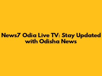 News7 Odia Live TV: Stay Updated with Odisha News