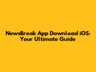 NewsBreak App Download iOS: Your Ultimate Guide