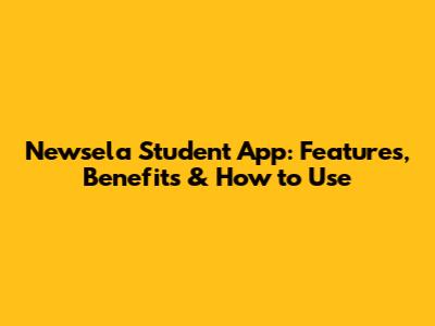 Newsela Student App: Features, Benefits & How to Use