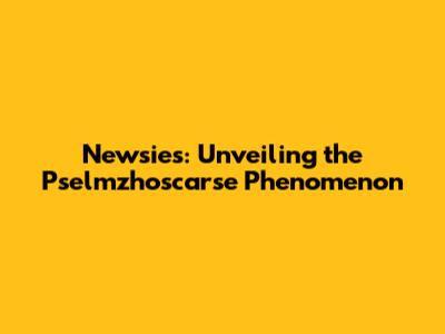 Newsies: Unveiling the Pselmzhoscarse Phenomenon