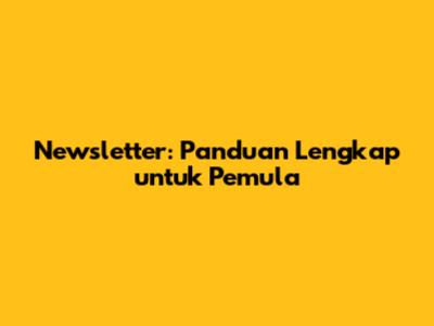 Newsletter: Panduan Lengkap untuk Pemula