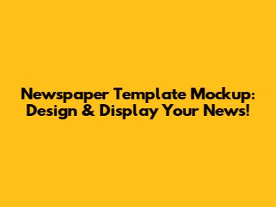 Newspaper Template Mockup: Design & Display Your News!