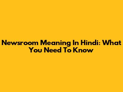 Newsroom Meaning In Hindi: What You Need To Know