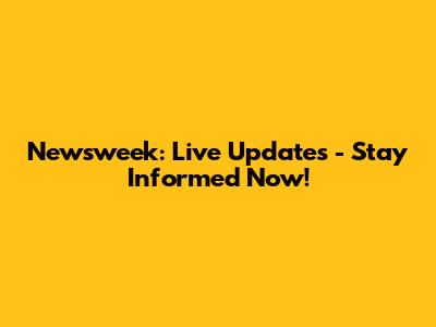 Newsweek: Live Updates - Stay Informed Now!