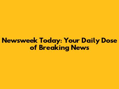 Newsweek Today: Your Daily Dose of Breaking News