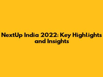 NextUp India 2022: Key Highlights and Insights