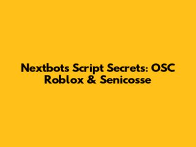 Nextbots Script Secrets: OSC Roblox & Senico'sse