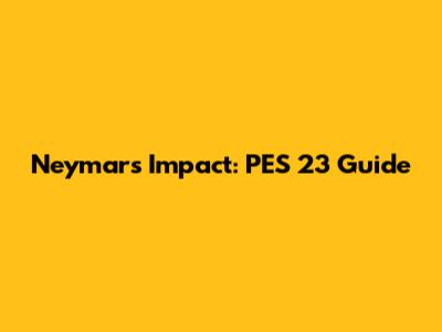 Neymar's Impact: PES 23 Guide