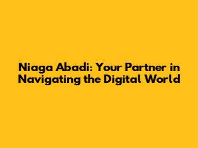 Niaga Abadi: Your Partner in Navigating the Digital World