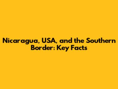 Nicaragua, USA, and the Southern Border: Key Facts