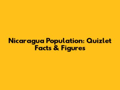 Nicaragua Population: Quizlet Facts & Figures