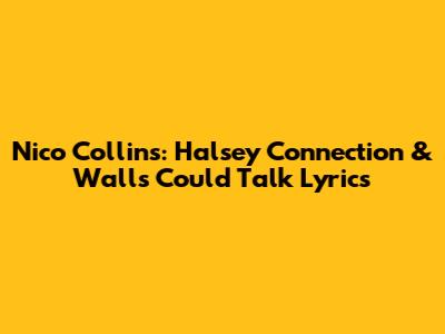 Nico Collins: Halsey Connection & "Walls Could Talk" Lyrics